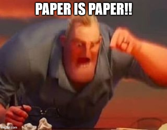 Mr incredible mad | PAPER IS PAPER!! | image tagged in mr incredible mad | made w/ Imgflip meme maker