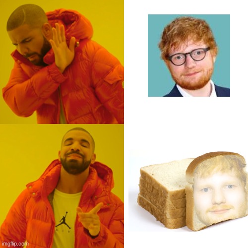 Bread Sheeran | image tagged in memes,drake hotline bling,bread,ed sheeran,drake,lol | made w/ Imgflip meme maker