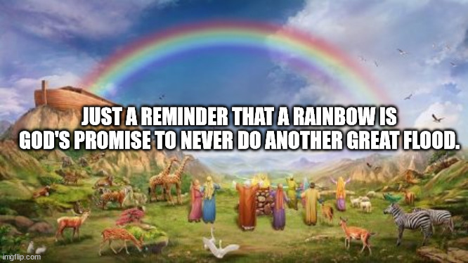 The true purpose of the Rainbow is not what LGBT uses it for. | JUST A REMINDER THAT A RAINBOW IS GOD'S PROMISE TO NEVER DO ANOTHER GREAT FLOOD. | image tagged in noah-ark-rainbow,lgbt,pride month,liar and a theif,god,promises | made w/ Imgflip meme maker