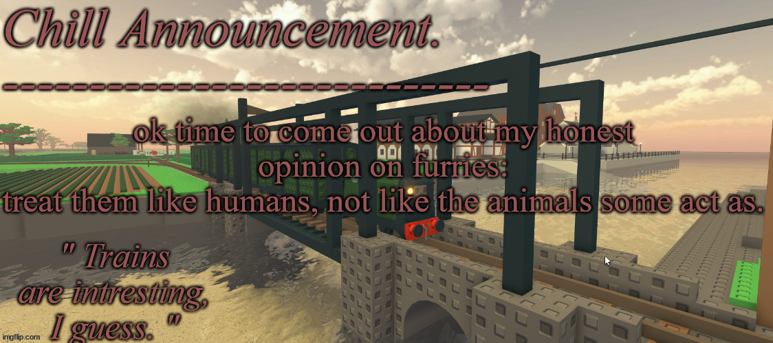 don't throw everyone in the same barrel for train's sake | ok time to come out about my honest opinion on furries:
treat them like humans, not like the animals some act as. | image tagged in train vibes | made w/ Imgflip meme maker