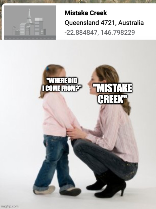 You’re a MISTAKE! | "WHERE DID I COME FROM?"; "MISTAKE CREEK" | image tagged in parenting raising children girl asking mommy why discipline demo | made w/ Imgflip meme maker