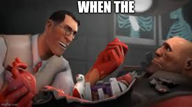 Team Fortress 2 Medic | WHEN THE | image tagged in team fortress 2 medic | made w/ Imgflip meme maker