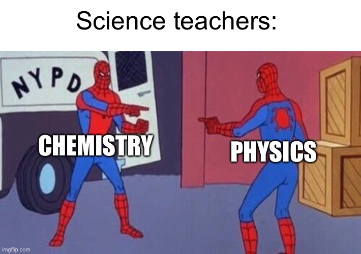 spiderman pointing at spiderman | Science teachers:; CHEMISTRY; PHYSICS | image tagged in spiderman pointing at spiderman | made w/ Imgflip meme maker