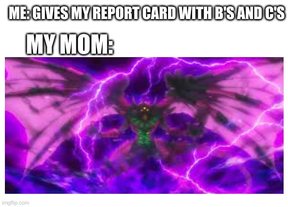 This is as good as my life gets. How about you? | ME: GIVES MY REPORT CARD WITH B'S AND C'S; MY MOM: | image tagged in life | made w/ Imgflip meme maker