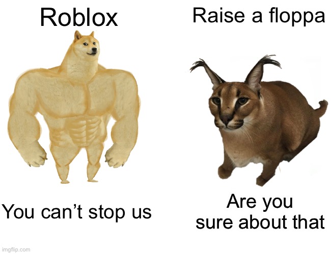 Buff Doge vs. Cheems Meme | Roblox; Raise a floppa; You can’t stop us; Are you sure about that | image tagged in memes,buff doge vs cheems | made w/ Imgflip meme maker