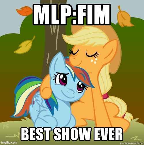 it's true, and we all know it | image tagged in mlp,fim,fun,funny,funny memes,memes | made w/ Imgflip meme maker