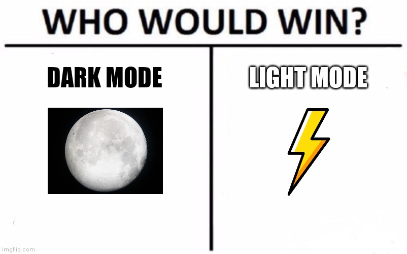 Personally, (on Imgflip) I use Light Mode |  DARK MODE; LIGHT MODE | image tagged in memes,who would win blank,who would win,dark mode,light mode,imgflip | made w/ Imgflip meme maker
