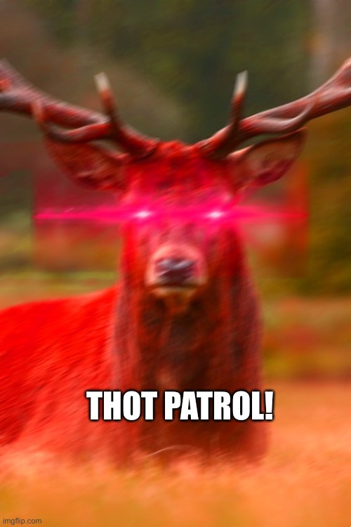 Deer Begone Thot | THOT PATROL! | image tagged in deer begone thot | made w/ Imgflip meme maker