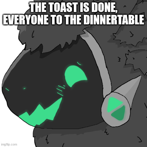 the toaster will do the dishes. | THE TOAST IS DONE, EVERYONE TO THE DINNERTABLE | made w/ Imgflip meme maker
