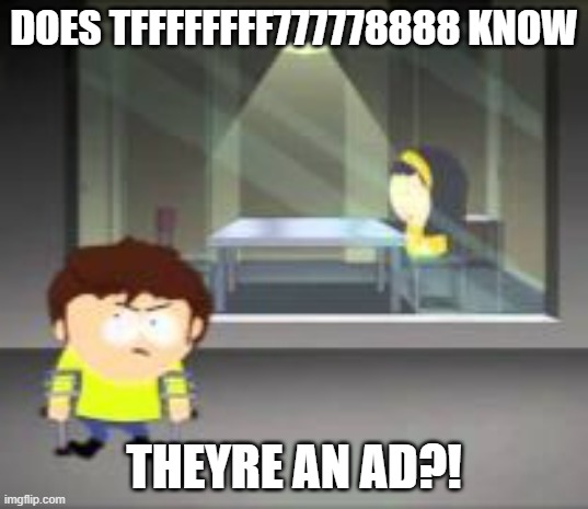 Does She Know | DOES TFFFFFFFF777778888 KNOW; THEYRE AN AD?! | image tagged in does she know | made w/ Imgflip meme maker