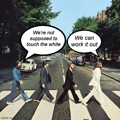 Abbey Road | We're not supposed to touch the white We can work it out | image tagged in abbey road | made w/ Imgflip meme maker
