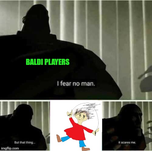 GET OUT WHILE YOU STILL CAAAAAAAAN | BALDI PLAYERS | image tagged in i fear no man,baldi's basics,tf2 heavy | made w/ Imgflip meme maker