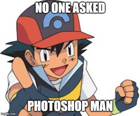 NO ONE ASKED PHOTOSHOP MAN | image tagged in pokemon yo-mama jokes | made w/ Imgflip meme maker