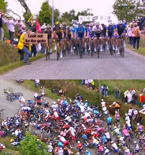 Tour de France Crash | Look out for the grate | image tagged in tour de france crash | made w/ Imgflip meme maker