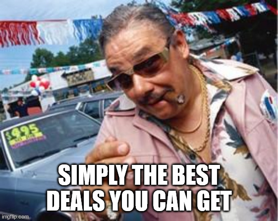 used car salesman | SIMPLY THE BEST DEALS YOU CAN GET | image tagged in used car salesman | made w/ Imgflip meme maker