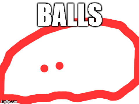 Blank White Template | BALLS | image tagged in blank white template | made w/ Imgflip meme maker