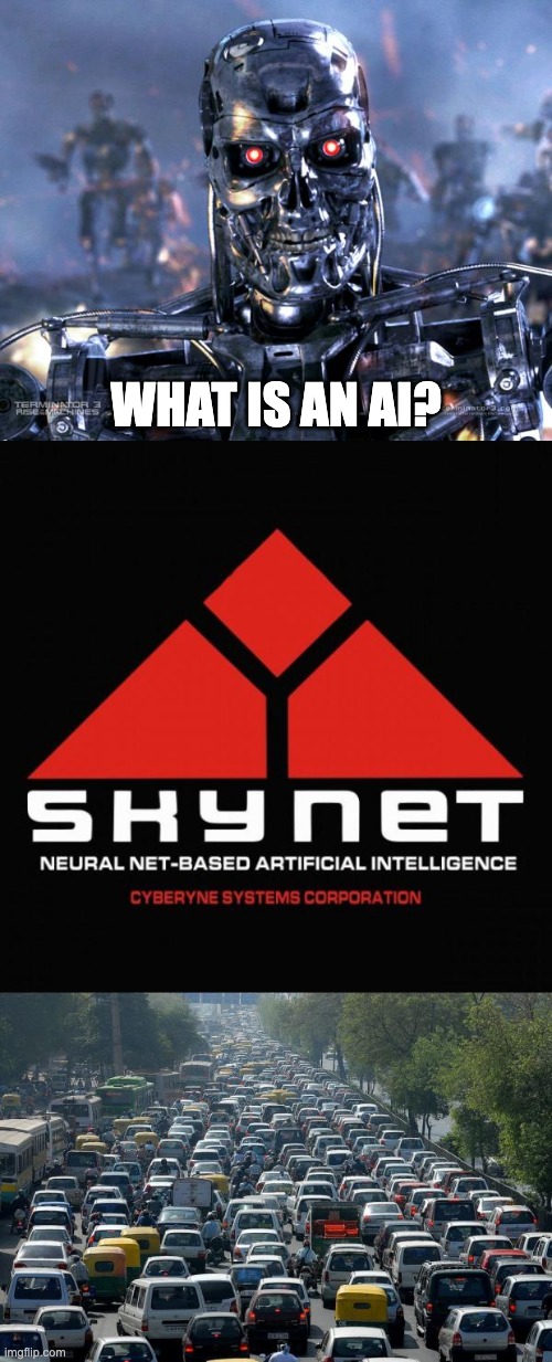 AI control trafic | WHAT IS AN AI? | image tagged in terminator robot t-800,skynet logo,traffic | made w/ Imgflip meme maker
