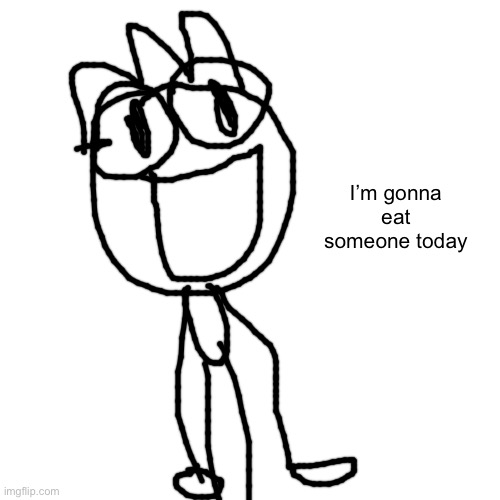 Blank Transparent Square Meme | I’m gonna eat someone today | image tagged in memes,blank transparent square | made w/ Imgflip meme maker