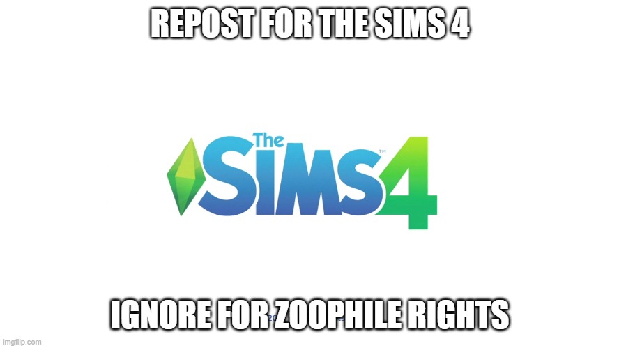 REPOST FOR THE SIMS 4; IGNORE FOR ZOOPHILE RIGHTS | made w/ Imgflip meme maker