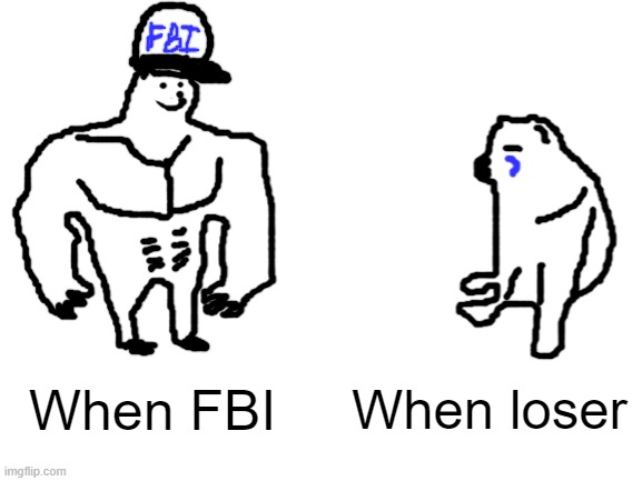 Surrender this stream immediately | When FBI; When loser | image tagged in buff doge vs cheems ms paint,f,b,i,fbi,loser | made w/ Imgflip meme maker