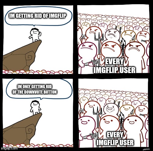 IMGflip | IM GETTING RID OF IMGFLIP; EVERY IMGFLIP USER; IM ONLY GETTING RID OF THE DOWNVOTE BUTTON; EVERY IMGFLIP USER | image tagged in imgflip,billy,downvote button,lol | made w/ Imgflip meme maker