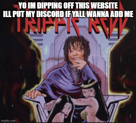 A Love Letter To You Album Cover Trippe Redd | YO IM DIPPING OFF THIS WEBSITE ILL PUT MY DISCORD IF YALL WANNA ADD ME | image tagged in a love letter to you album cover trippe redd | made w/ Imgflip meme maker