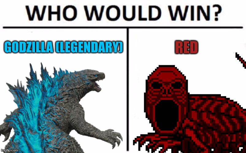 King of the Monsters vs a creepypasta monster | GODZILLA (LEGENDARY); RED | image tagged in godzilla,kaiju,red,creepypasta,who would win,godzilla vs kong | made w/ Imgflip meme maker