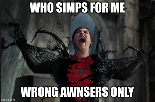 fr | WHO SIMPS FOR ME; WRONG AWNSERS ONLY | image tagged in spider man becoming venom,black,you have been eternally cursed for reading the tags,shitpost | made w/ Imgflip meme maker