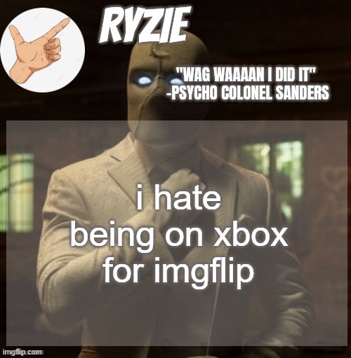 Ryzie's Moon Knight Temp by Mcnikkins | i hate being on xbox for imgflip | image tagged in ryzie's moon knight temp by mcnikkins | made w/ Imgflip meme maker