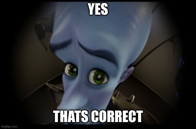 Megamind Peeking | YES THATS CORRECT | image tagged in megamind peeking | made w/ Imgflip meme maker