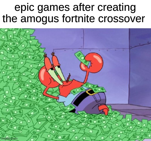 there is a Fortnite Among Us crossover happening right now lol | epic games after creating the amogus fortnite crossover | image tagged in mr krabs money,funny memes,fortnite,among us,crossover,oh wow are you actually reading these tags | made w/ Imgflip meme maker