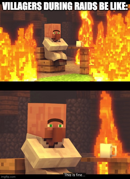Villager This is Fine |  VILLAGERS DURING RAIDS BE LIKE: | image tagged in villager this is fine,minecraft villagers,villager | made w/ Imgflip meme maker