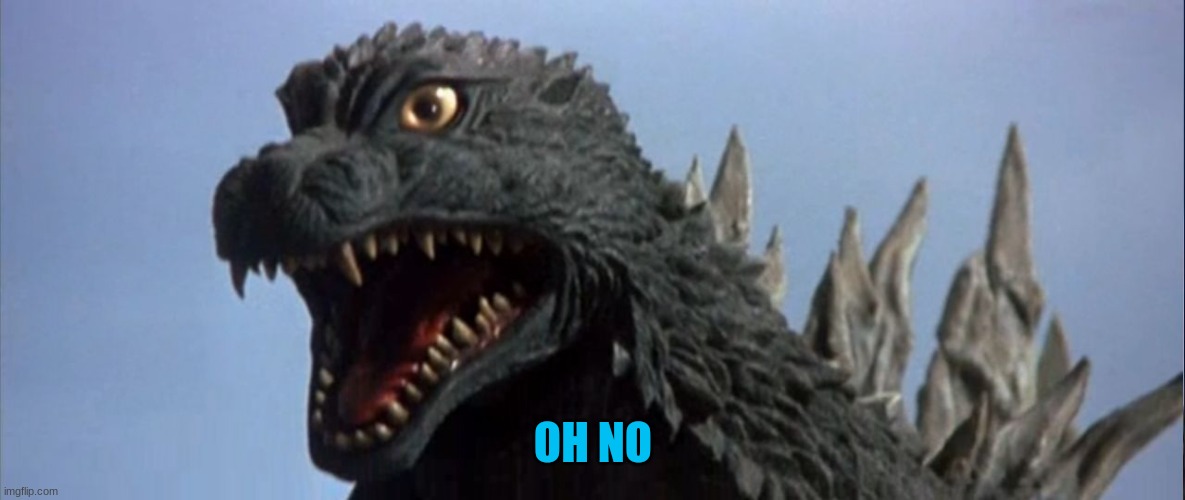 Used in comment | OH NO | image tagged in surprised godzilla | made w/ Imgflip meme maker
