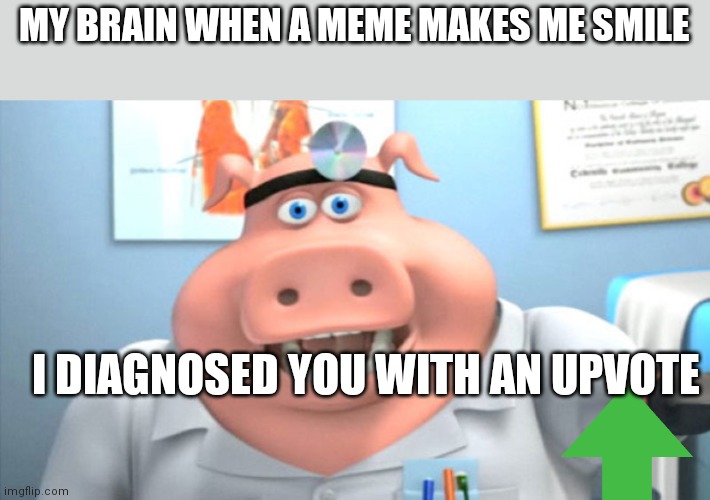 I give upvotes to almost a lot of things | MY BRAIN WHEN A MEME MAKES ME SMILE; I DIAGNOSED YOU WITH AN UPVOTE | image tagged in i diagnose you with dead,memes,funny,this is where the fun begins | made w/ Imgflip meme maker