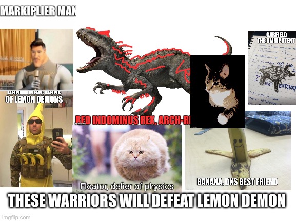 This is our army | THESE WARRIORS WILL DEFEAT LEMON DEMON | image tagged in blank white template | made w/ Imgflip meme maker