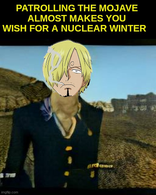 PATROLLING THE MOJAVE ALMOST MAKES YOU WISH FOR A NUCLEAR WINTER | made w/ Imgflip meme maker