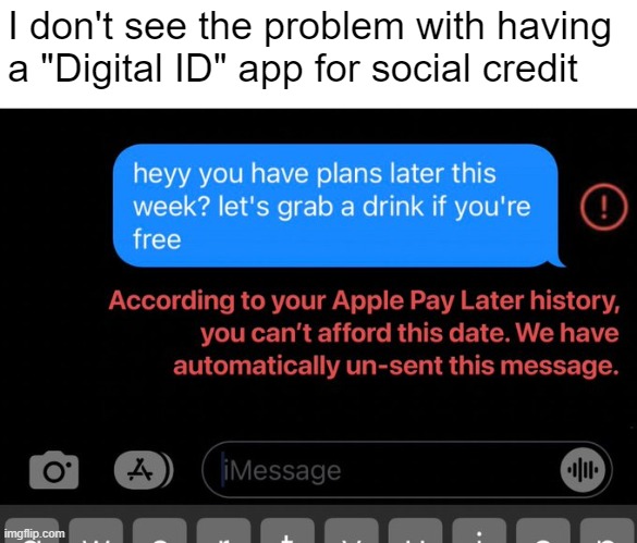 All this time you've been telling me messages can't be unsent | I don't see the problem with having a "Digital ID" app for social credit | made w/ Imgflip meme maker