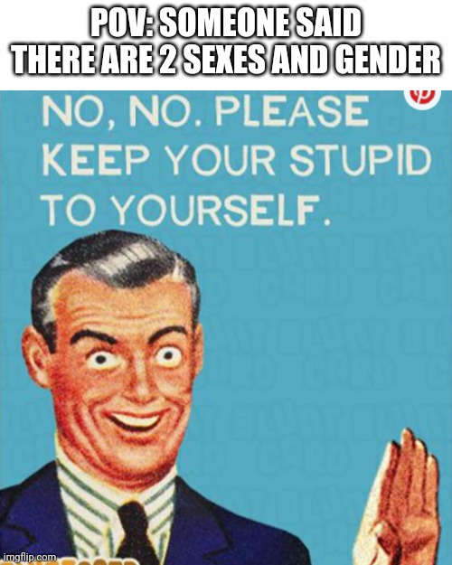 cough*intersex*cough | POV: SOMEONE SAID THERE ARE 2 SEXES AND GENDER | image tagged in short blank,the face lmfao | made w/ Imgflip meme maker