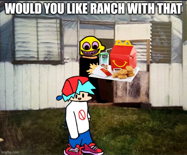 Cursed Friday Night Funkin’ image | WOULD YOU LIKE RANCH WITH THAT | image tagged in cursed friday night funkin image | made w/ Imgflip meme maker