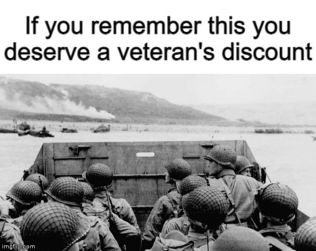 you really do deserve it | image tagged in if you remember this you deserve a veteran's discount,ww2 | made w/ Imgflip meme maker