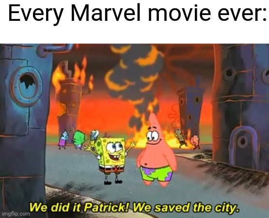 Marvel be like: | Every Marvel movie ever: | image tagged in spongebob we saved the city,funny,memes,funny memes | made w/ Imgflip meme maker