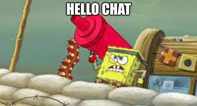 Spongebob with a Condiment Gun | HELLO CHAT | image tagged in spongebob with a condiment gun | made w/ Imgflip meme maker