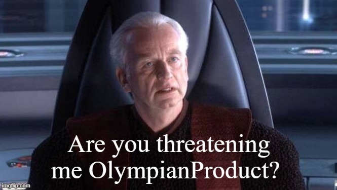 Are you threatening me OlympianProduct? | made w/ Imgflip meme maker