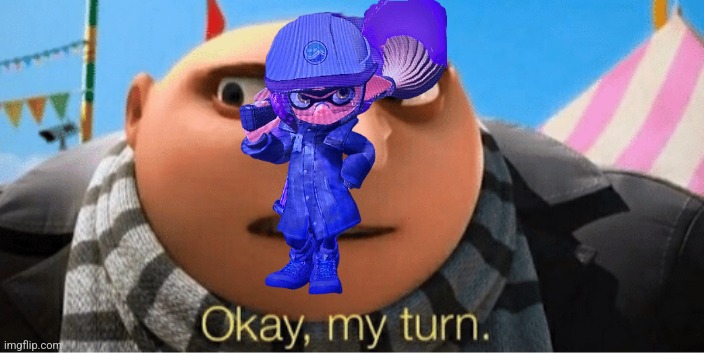 Okay my turn | image tagged in okay my turn | made w/ Imgflip meme maker