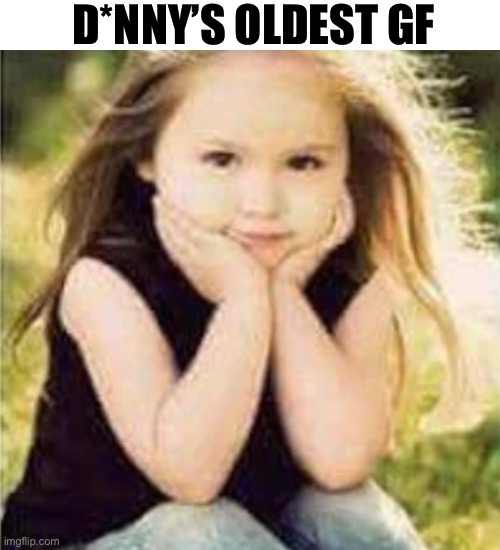 D*NNY’S OLDEST GF | made w/ Imgflip meme maker