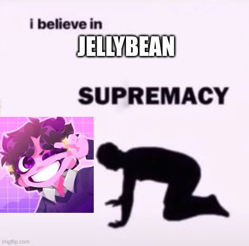 She isnt that bad she gets too much hate >:( |  JELLYBEAN | image tagged in i believe in supremacy,funny memes,sussy baka,when the imposter is sus | made w/ Imgflip meme maker