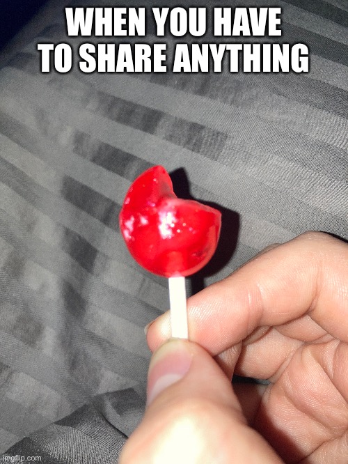 Sharing idc | WHEN YOU HAVE TO SHARE ANYTHING | image tagged in lollipop | made w/ Imgflip meme maker