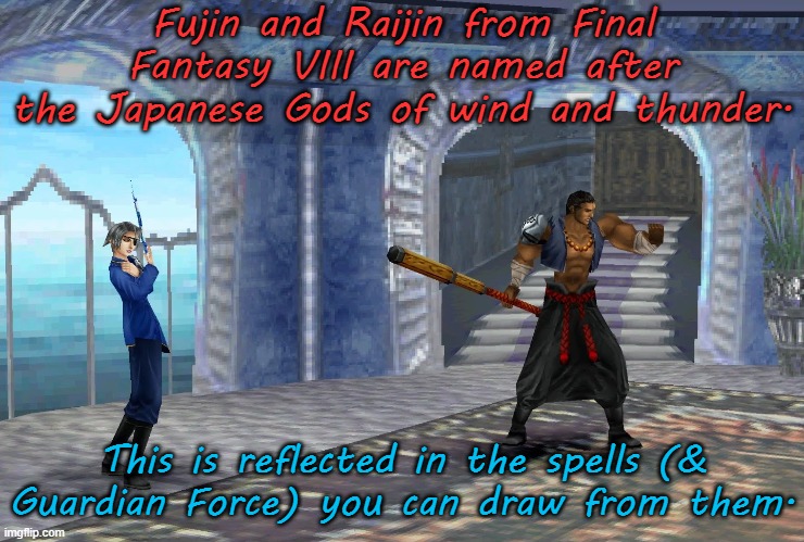 Raijin has also been transliterated as Raiden/Rayden. | Fujin and Raijin from Final Fantasy VIII are named after the Japanese Gods of wind and thunder. This is reflected in the spells (& Guardian Force) you can draw from them. | image tagged in fujin and raijin ff8,video game,rpg,villains,autism | made w/ Imgflip meme maker
