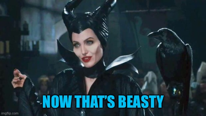 Maleficent | NOW THAT’S BEASTY | image tagged in maleficent | made w/ Imgflip meme maker