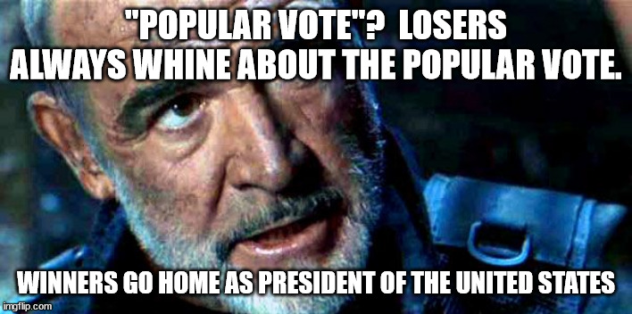 "POPULAR VOTE"?  LOSERS ALWAYS WHINE ABOUT THE POPULAR VOTE. WINNERS GO HOME AS PRESIDENT OF THE UNITED STATES | made w/ Imgflip meme maker